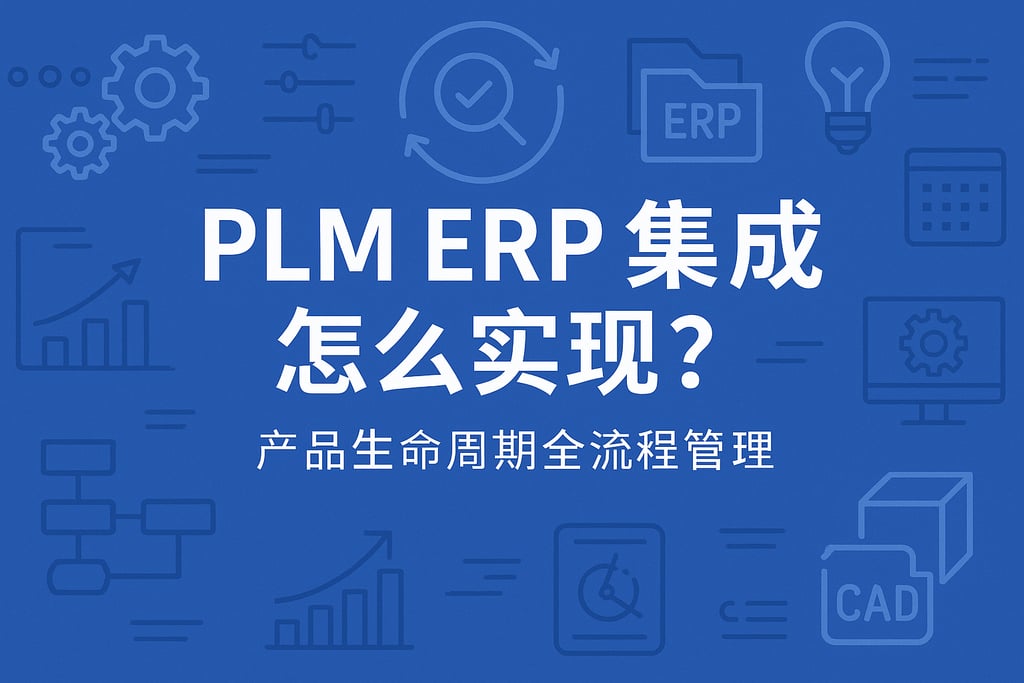 PLM ERP集成怎么实现？产品生命周期全流程管理